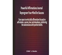 Powerful Affirmations Journal: Reprogram Your Mind for Success: Your space to write daily affirmations focused on self-esteem, success, love, and ... the subconscious with positive beliefs.