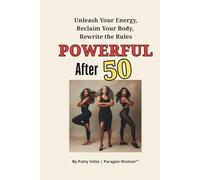 Powerful After 50: Unleash Your Energy, Reclaim Your Body, Rewrite the Rules (Paragon Woman™ Series)