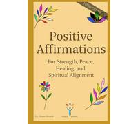 Powerful and Positive Affirmations: For Strength, Peace, Healing, and Spiritual Alignment