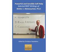 Powerful and Sensible Self-Help: Selected REBT Writings of Walter J. Matweychuk, Ph.D.