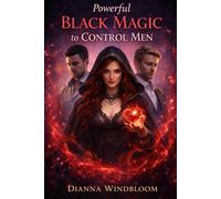 Powerful Black Magic Spells: Rituals to Control and Influence Men Effectively in Love and Relationships Forever Completely and Successfully