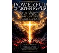 Powerful Christian Prayers for Fear, Anxiety, Healing, Hope, Strength, Peace, and God's Presence in Life's Difficult Moments