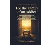 Powerful Christian Prayers for the Family of an Addict: Daily Devotions to Help You Find Peace, Set Boundaries, and Hold On to Hope When Someone You ... with Drugs or Alcohol - One Day at a Time