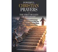 Powerful Christian Prayers for the First 90 Days of Addiction Recovery: Practical Tools, Real Recovery Wisdom, and My Story to Help You Survive Withdrawal and Stay Clean and Sober, One Day at a Time