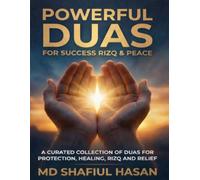 Powerful Duas for Success Rizq & Peace: A Curated Collection of Duas for Protection, Healing, Rizq and Relief