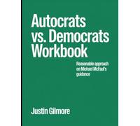 (Powerful Guide) Autocrats Vs. Democrats Workbook: Reasonable approach on Michael McFaul's guidance