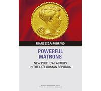 Powerful Matrons: New political actors in the Late Roman Republic: 6 (Libera Res Publica)