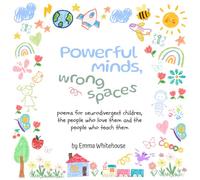 Powerful Minds, Wrong Places: Poems For Neurodivergent Children, The People Who Love Them And The People Who Teach Them