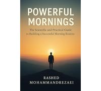 Powerful Mornings - A Scientific and Practical Guide to Building a Successful Morning Routine
