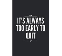 powerful patty: It's always too early to quit.: Motivational Journal Design, 120 pages 6 × 9 inches motivational lined notebook