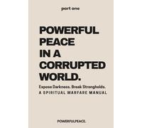 Powerful Peace In a Corrupted World: Expose Darkness. Break Strongholds. A Spiritual Warfare Manual