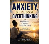 Powerful Prayers & Affirmations for Anxiety, Stress & Overthinking: For Peace, Calm, Mental Clarity, Emotional Healing & Restful Sleep