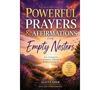Powerful Prayers & Affirmations for Empty Nesters: For Letting Go, Loneliness, Purpose & Rediscovering Joy: 6 (Powerful Prayer for All Seasons)