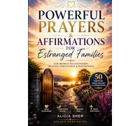 Powerful Prayers & Affirmations for Estranged Families: For Broken Relationships, Healing, Forgiveness & Restoration (Powerful Prayer for All Seasons)