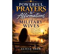 Powerful Prayers & Affirmations for Military Wives: Finding Strength, Peace, and Faith While Your Loved One Serves