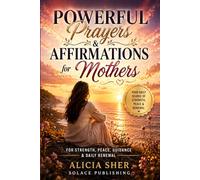 Powerful Prayers & Affirmations for Mothers: For Strength, Peace, Guidance & Daily Renewal (Powerful Prayers and Affirmations For Women)