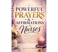 Powerful Prayers & Affirmations for Nurses: Finding Strength, Peace, Protection, Wisdom, and Comfort Through Every Shift (Prayers for Various Careers)