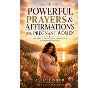 Powerful Prayers & Affirmations for Pregnant Women: For Peace, Protection, Strength & a Healthy Pregnancy: 4 (Powerful Prayers and Affirmations For Women)