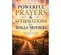 Powerful Prayers & Affirmations for Single Mothers: For Strength, Peace, Provision & Faith (Powerful Prayers and Affirmations For Women)