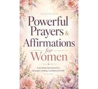 Powerful Prayers & Affirmations for Women: A 52-W evotional for Strength, Healing, Confidence & Faith