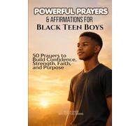 Powerful Prayers and Affirmations for Black Teen Boys: 50 Prayers to Build Confidence, Strength, Faith, and Purpose (Prayers for Teens)