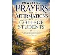 Powerful Prayers and Affirmations for College Students: Find Peace, Focus, Strength, and Confidence Through Academic Pressure, Stress, and Life Transitions