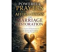 Powerful Prayers and Affirmations for Marriage Restoration: Daily Prayers and Declarations to Heal, Restore, and Strengthen Your Marriage Through Faith
