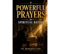 Powerful Prayers for Spiritual Battle: A Daily Catholic Guide to Protection, Deliverance, Intercession, and Peace