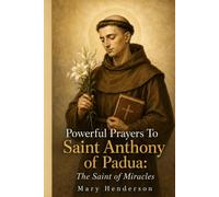 Powerful Prayers To Saint Anthony of Padua: The Saint of The Miracles