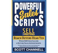 POWERFUL SALES SCRIPTS SELL THE MEETING: Reach Buyers, Hear Yes, When B2B Cold Calling to Set Discovery Calls: A Business Development Process to Craft Lead Generation Phone Scripts with Buyers