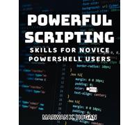 Powerful Scripting Skills for Novice PowerShell Users: Master PowerShell Scripting: Essential Techniques for Beginners
