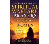 Powerful Spiritual Warfare Prayers & Affirmations for Women: For Protection, Strength, Peace, Victory, and Overcoming Fear & Anxiety: 1 (Powerful Prayers and Affirmations For Women)