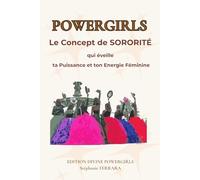 POWERGIRLS Le concept de SORORITÉ: POWERGIRLS Le Concept de SORORITE qui éveille ta Puissance et ton Énergie Féminine