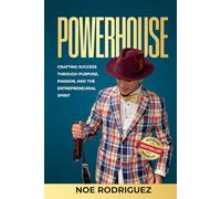 Powerhouse: Crafting Success Through Purpose, Passion, and the Entrepreneurial Spirit