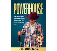 Powerhouse: Crafting Success Through Purpose, Passion, and the Entrepreneurial Spirit