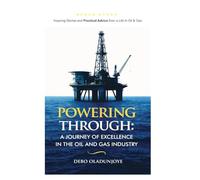 Powering Through: A Journey of Excellence in the Oil & Gas Industry. Inspiring Stories and Practical Advice from an Oil & Gas Career