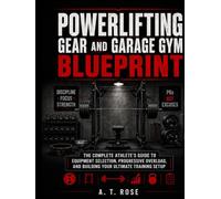 Powerlifting Gear and Garage Gym Blueprint: The Complete Athlete's Guide to Equipment Selection, Progressive Overload, and Building Your Ultimate Training Setup