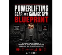 Powerlifting Gear and Garage Gym Blueprint: The Complete Athlete's Guide to Equipment Selection, Progressive Overload, and Building Your Ultimate Training Setup