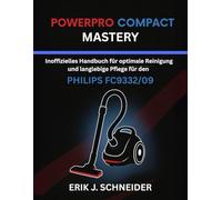 POWERPRO COMPACT MASTERY: INOFFIZIELLES HANDBUCH FÜR OPTIMALE REINIGUNG UND LANGLEBIGE PFLEGE FÜR DEN PHILIPS FC9332/09