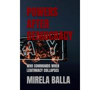 POWERS AFTER DEMOCRACY: WHO COMMANDS WHEN LEGITIMACY COLLAPSES (BEYOND LEGITIMACY How Authority, Leadership, and Decision-Making Have Shifted in the Modern World)