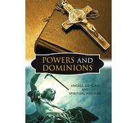 Powers and Dominions: Angels, Demons and Spiritual Warfare