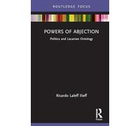 Powers of Abjection: Politics and Lacanian Ontology (Psychoanalytic Political Theory)