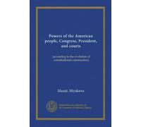 Powers of the American people, Congress, President, and courts: (according to the evolution of constitutional construction)