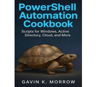 PowerShell Automation Cookbook: Scripts for Windows, Active Directory, Cloud, and More (The Developer's Guide series)