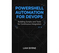 PowerShell Automation for DevOps: Building Scripts and Tools for Continuous Integration