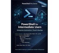 PowerShell for Intermediate Users: Enterprise Automation, Cloud, CI/CD, Containers, and Security for the Modern Engineer (PowerShell Pro Series)