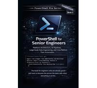 PowerShell for Senior Engineers: Platform Architecture, AI Pipelines, Large-Scale Data Engineering, and Cross-Platform Fleet Automation (PowerShell Pro Series)
