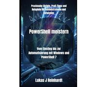 PowerShell meistern: Vom Einstieg bis zur Automatisierung mit Windows und PowerShell 7 (PowerShell in der Praxis)