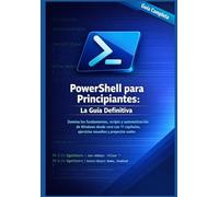 PowerShell para Principiantes: La Guía Definitiva: Domina los fundamentos, scripts y automatización de Windows desde cero con 11 capítulos, ejercicios resueltos y proyectos reales