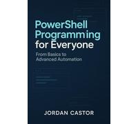 PowerShell Programming for Everyone: From Basics to Advanced Automation